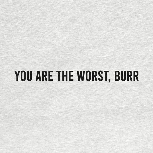 You are the worst burr by Pictandra